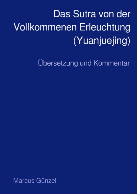 Das Sutra von der Vollkommenen Erleuchtung (Yuanjuejing) - Marcus Günzel