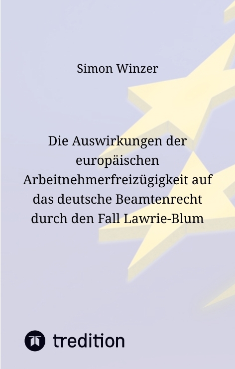 Die Auswirkungen der europäischen Arbeitnehmerfreizügigkeit auf das deutsche Beamtenrecht durch den Fall Lawrie-Blum - Simon Winzer