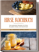 Hirse Kochbuch: Die leckersten Rezepte mit Hirse für jeden Anlass und Geschmack - inkl. Fingerfood, Suppen & Snacks - Laura Engberts