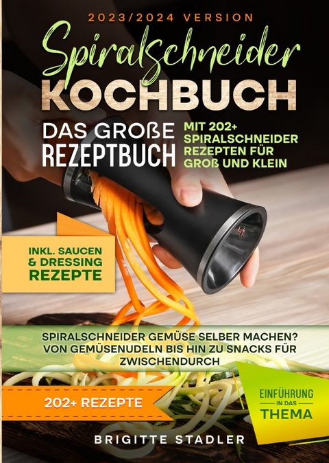 Spiralschneider Kochbuch – Das große Rezeptbuch mit 202 Spiralschneider Rezepten für Groß und Klein - Brigitte Stadler