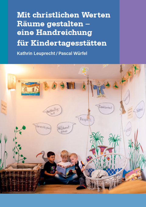 Mit christlichen Werten Räume gestalten - eine Handreichung für Kindertagestätten - Kathrin Leuprecht, Pascal Würfel