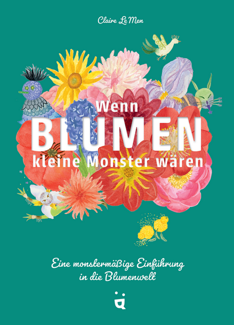 Wenn Blumen kleine Monster wären - Claire Le Men