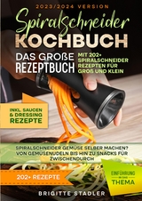 Spiralschneider Kochbuch – Das große Rezeptbuch mit 202+ Spiralschneider Rezepten für Groß und Klein - Brigitte Stadler