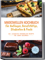 Mikrowellen Kochbuch für Anfänger, Berufstätige, Studenten & Faule: Die leckersten Mikrowellen Rezepte für jeden Geschmack - inkl. Fingerfood, Snacks & Aufstrichen - Konstantin Berner