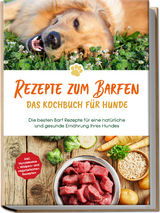 Rezepte zum Barfen - Das Kochbuch für Hunde: Die besten Barf Rezepte für eine natürliche und gesunde Ernährung Ihres Hundes - inkl. Hundekekse-, Welpen- und vegetarischen Rezepten - Johannes Clemens