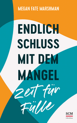 Endlich Schluss mit dem Mangel - Zeit für Fülle - Megan Fate Marshman