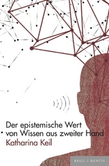 Der epistemische Wert von Wissen aus zweiter Hand - Katharina Keil