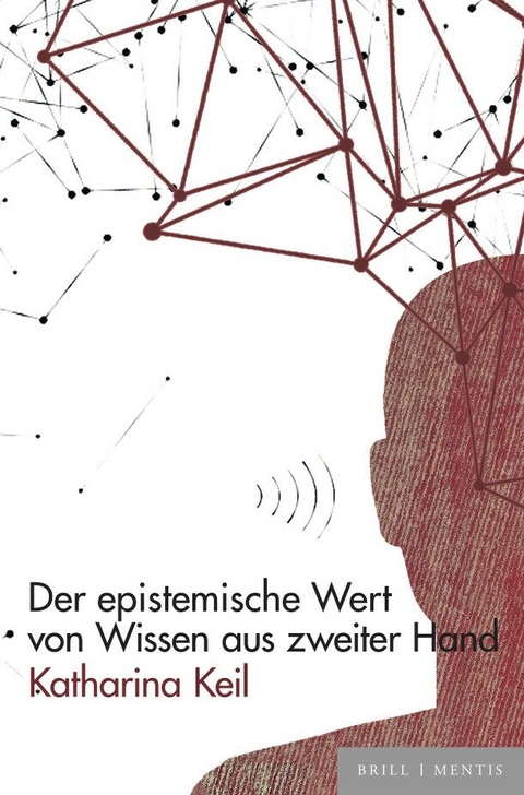 Der epistemische Wert von Wissen aus zweiter Hand - Katharina Keil