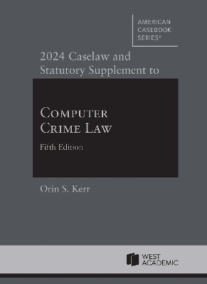 2024 Caselaw and Statutory Supplement to Computer Crime Law - Orin S. Kerr