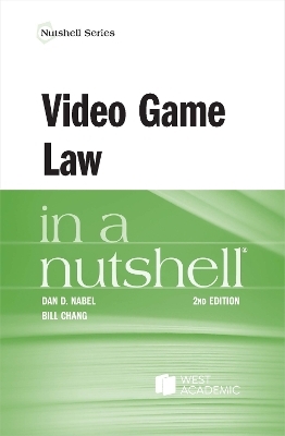 Video Game Law in a Nutshell - Dan D. Nabel, Bill Chang