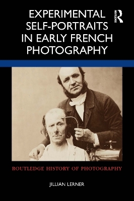 Experimental Self-Portraits in Early French Photography - Jillian Lerner