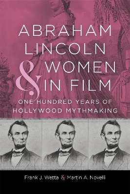 Abraham Lincoln and Women in Film - Frank J. Wetta, Martin A. Novelli, T. Michael Parrish