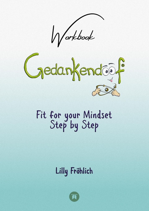 Gedankendoof - The Stupid Book about Thoughts - The power of thoughts: How to break negative patterns of thinking and feeling, build your self-esteem and create a happy life - Lilly Fröhlich