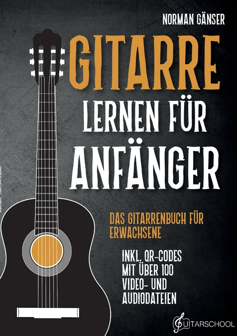 Gitarre Lernen für Anfänger - Das Gitarrenbuch für Erwachsene inkl. QR-Codes mit über 100 Video- und Audiodateien - Norman Gänser