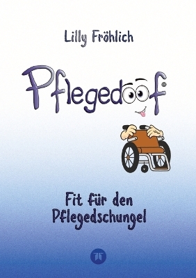 Pflegedoof - Ein umfassender Leitfaden für den Umgang mit Pflegebedürftigkeit: Von Pflegegraden und Pflegegeld über Vereinbarkeit von Pflege und Beruf bis zu Pflegediensten und Pflegeheimen - Lilly Fröhlich