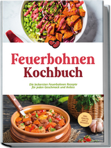 Feuerbohnen Kochbuch: Die leckersten Feuerbohnen Rezepte für jeden Geschmack und Anlass - inkl. Snacks, Dips & Desserts - Maria Bretanitz