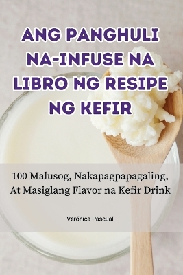 Ang Panghuli Na-Infuse Na Libro Ng Resipe Ng Kefir -  Verónica Pascual