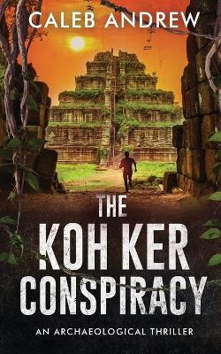 The Koh Ker Conspiracy - Caleb Andrew