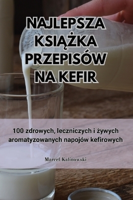 Najlepsza KsiĄŻka Przepisów Na Kefir -  Marcel Kalinowski