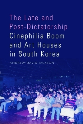 The Late and Post-Dictatorship Cinephilia Boom and Art Houses in South Korea - Andrew Jackson