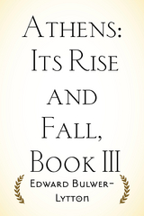 Athens: Its Rise and Fall, Book III - Edward Bulwer-Lytton