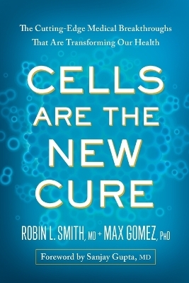 Cells Are the New Cure - Robin L. Smith, Max Gomez