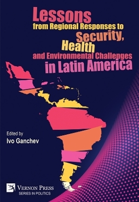 Lessons from Regional Responses to Security, Health and Environmental Challenges in Latin America - 