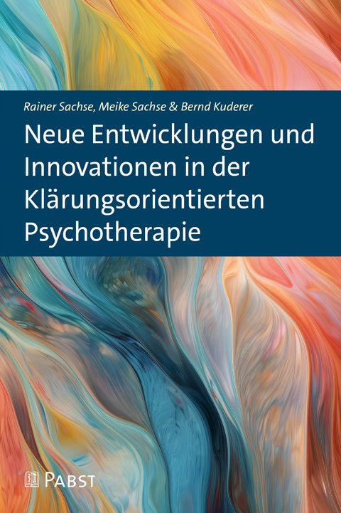 Neue Entwicklungen und Innovationen in der Klärungsorientierten Psychotherapie - Rainer Sachse, Meike Sachse, Bernd Kuderer