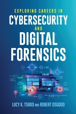 Exploring Careers in Cybersecurity and Digital Forensics - Lucy Tsado, Robert Osgood