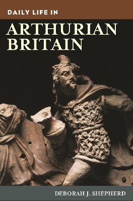 Daily Life in Arthurian Britain - Deborah J. Shepherd