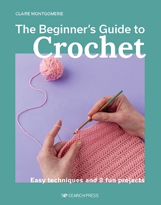 Beginner's Guide to Crochet, The - Claire Montgomerie