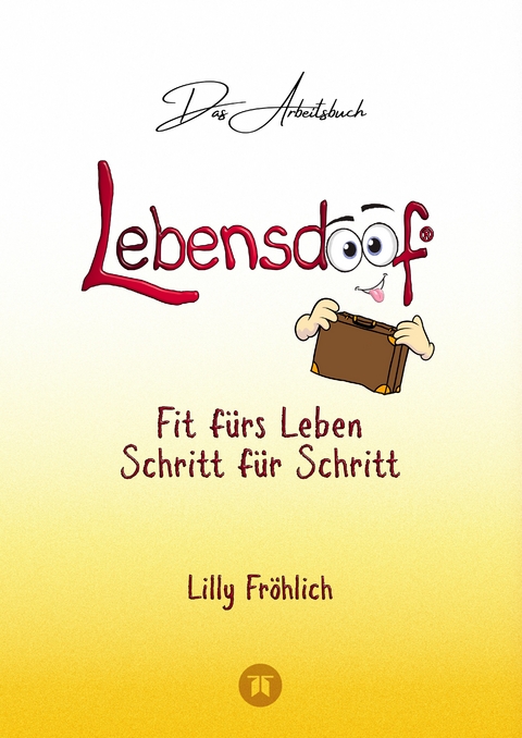 Lebensdoof® - Das Arbeitsbuch als praktischer Lebenskompass: Finanzen, Recht und Alltagstipps von der Steuererklärung über Arbeitsrecht, Mietrecht sowie Haushaltsführung - Lilly Fröhlich