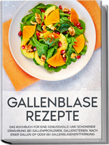 Gallenblase Rezepte: Das Kochbuch für eine genussvolle und schonende Ernährung bei Gallenproblemen, Gallensteinen, nach einer Gallen OP oder bei Gallenblasenentfernung - Sabrina Kast