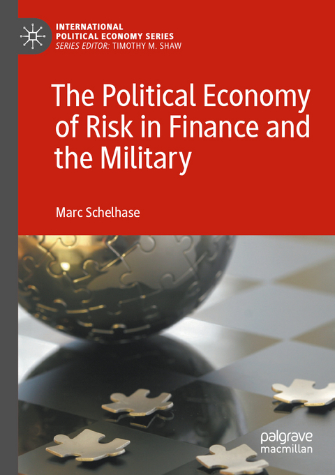 The Political Economy of Risk in Finance and the Military - Marc Schelhase