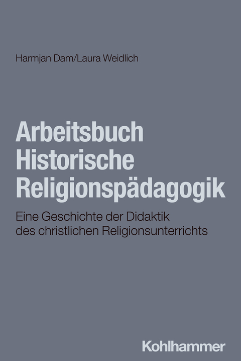 Arbeitsbuch Historische Religionspädagogik - Laura Weidlich, Harmjan Dam