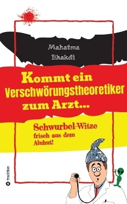 Kommt ein Verschwörungstheoretiker zum Arzt... - Mahatma Bhakdi