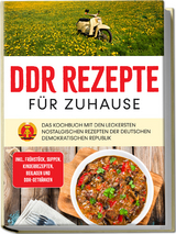 DDR Rezepte für zuhause: Das Kochbuch mit den leckersten nostalgischen Rezepten der Deutschen Demokratischen Republik - inkl. Frühstück, Suppen, Kinderrezepten, Beilagen und DDR-Getränken - Thomas März