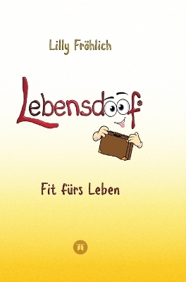 Lebensdoof - Dein praktischer Lebenskompass: Finanzen, Recht und Alltagstipps jenseits von 'Hotel Mama', mit Insiderwissen von Steuererklärung bis Arbeitsrecht, Mietrecht sowie Verträgen und Kündigung - Lilly Fröhlich