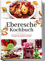 Eberesche Kochbuch: Die leckersten Vogelbeeren Rezepte für jeden Geschmack und Anlass - inkl. Dips, Aufstrichen & Getränken - Maria Langnitz