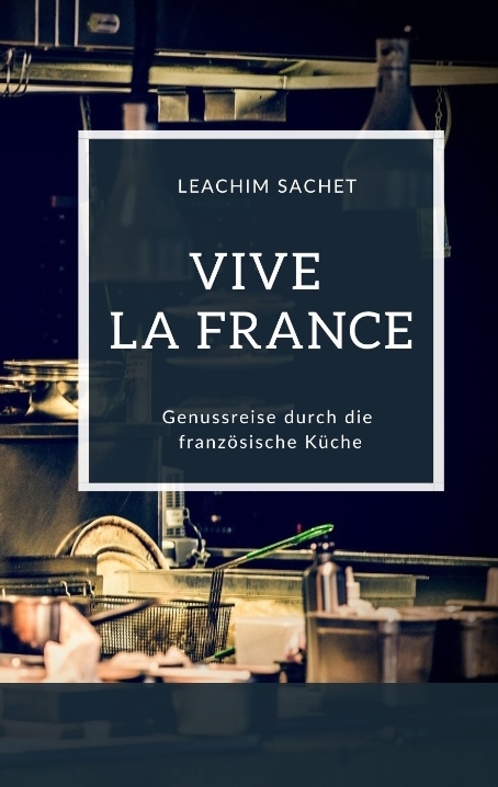 Vive la France - Genussreise durch die französische Küche - Leachim Sachet