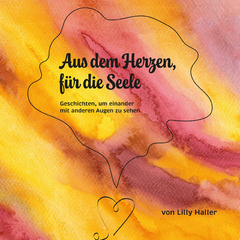 Aus dem Herzen, für die Seele - Lilly Haller