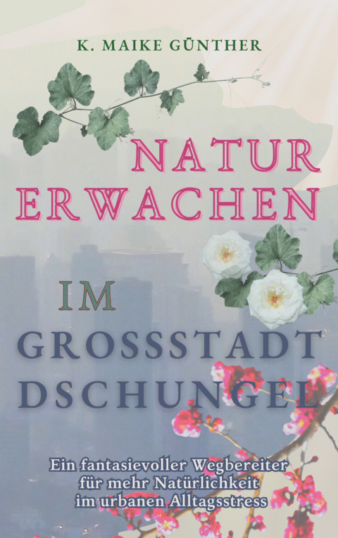 Naturerwachen im GroÃstadtdschungel -  K. Maike GÃ¼nther