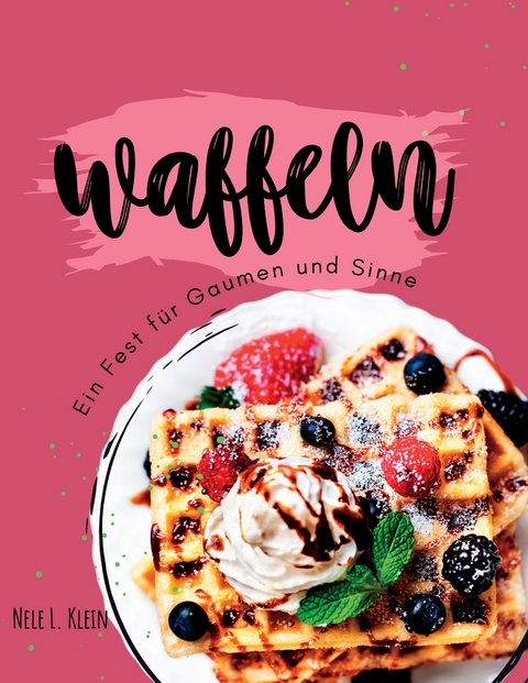 Waffeln Rezeptbuch - Nele L. Klein