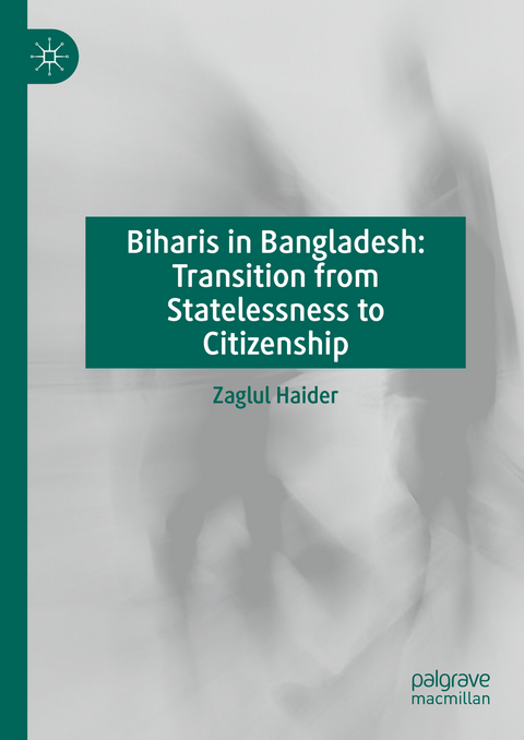 Biharis in Bangladesh: Transition from Statelessness to Citizenship - Zaglul Haider