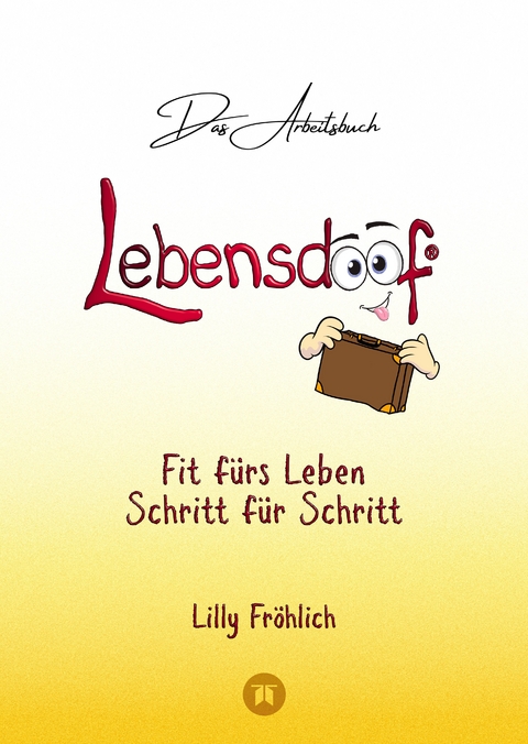 Lebensdoof® - Das Arbeitsbuch als praktischer Lebenskompass: Finanzen, Recht und Alltagstipps von der Steuererklärung über Arbeitsrecht, Mietrecht sowie Haushaltsführung - Lilly Fröhlich