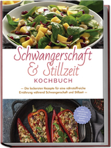 Schwangerschaft & Stillzeit Kochbuch: Die leckersten Rezepte für eine nährstoffreiche Ernährung während Schwangerschaft und Stillzeit - inkl. Fingerfood, Desserts, Getränken & Beauty Rezepten - Anna-Maria Wendland