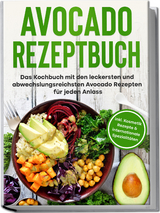 Avocado Rezeptbuch: Das Kochbuch mit den leckersten und abwechslungsreichsten Avocado Rezepten für jeden Anlass - inkl. Kosmetik Rezepte & internationale Spezialitäten - Verena Pluhm