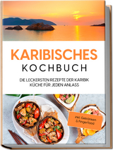 Karibisches Kochbuch: Die leckersten Rezepte der Karibik Küche für jeden Anlass - inkl. Getränken & Fingerfood - Lorena Koppelkamp