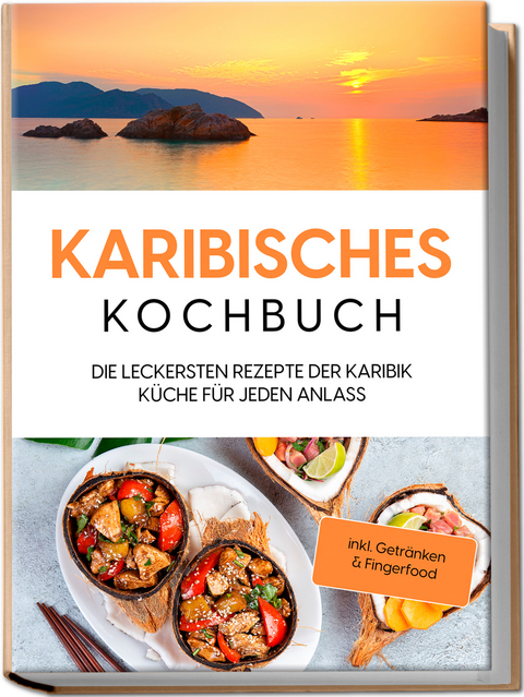 Karibisches Kochbuch: Die leckersten Rezepte der Karibik Küche für jeden Anlass - inkl. Getränken & Fingerfood - Lorena Koppelkamp