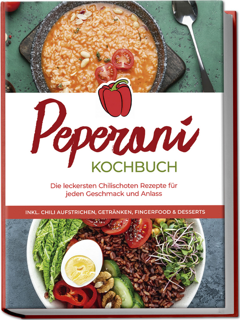 Peperoni Kochbuch: Die leckersten Chilischoten Rezepte für jeden Geschmack und Anlass - inkl. Chili Aufstrichen, Getränken, Fingerfood & Desserts - Mateo Gerresheim